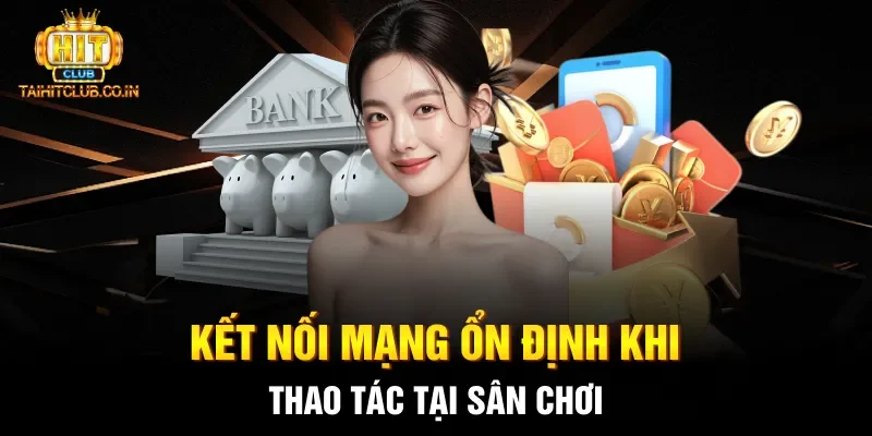 Kết nối mạng ổn định khi thao tác tại sân chơi