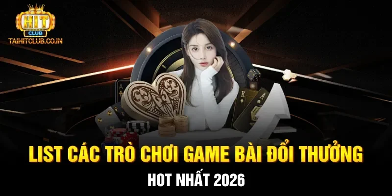 List các trò chơi game bài đổi thưởng hot nhất 2026