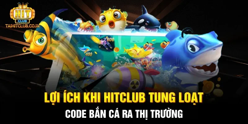 Lợi ích khi HITCLUB tung loạt code bắn cá ra thị trường
