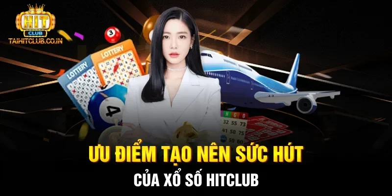 Ưu điểm tạo nên sức hút của xổ số HITCLUB
